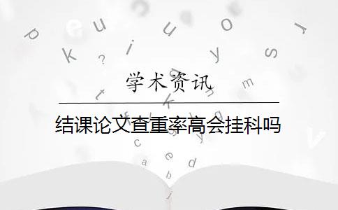 结课论文查重率高会挂科吗