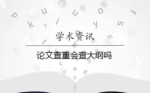 论文查重会查大纲吗