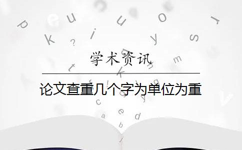 论文查重几个字为单位为重