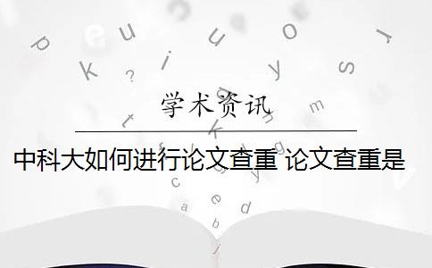 中科大如何进行论文查重 论文查重是什么？