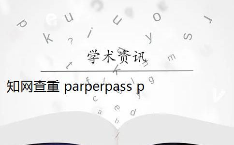 知网查重 parperpass paperpass查重结果跟知网查重的结果有出入吗？
