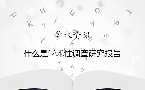 什么是学术性调查研究报告？