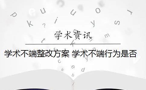 学术不端整改方案 学术不端行为是否应该避免？