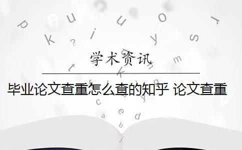 毕业论文查重怎么查的知乎 论文查重到底是怎么查的？