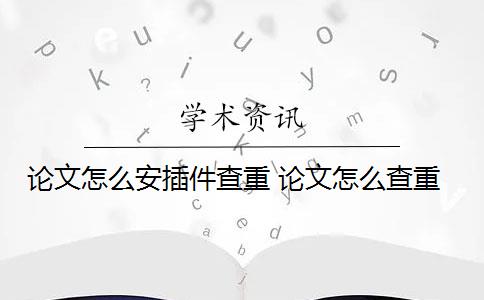 论文怎么安插件查重 论文怎么查重？