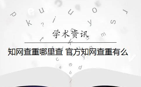 知网查重哪里查 官方知网查重有么？