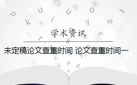 未定稿论文查重时间 论文查重时间一般是多少？