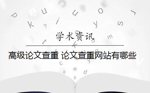 高级论文查重 论文查重网站有哪些？