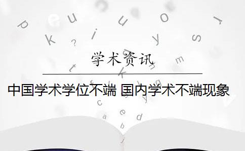 中国学术学位不端 国内学术不端现象严重吗？