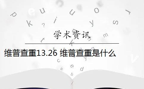 维普查重13.26 维普查重是什么？