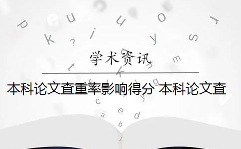 本科论文查重率影响得分 本科论文查重率标准是多少？