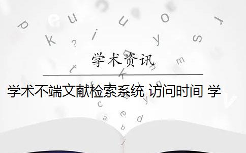 学术不端文献检索系统 访问时间 学术不端文献检测系统是什么？