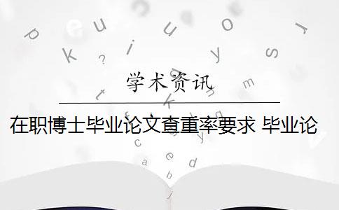 在职博士毕业论文查重率要求 毕业论文查重率是多少？