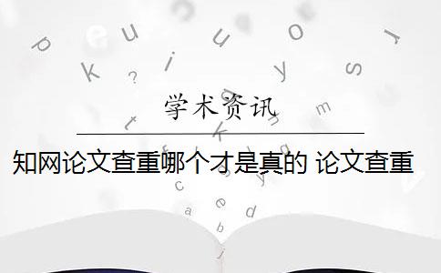 知网论文查重哪个才是真的 论文查重网站有哪些？