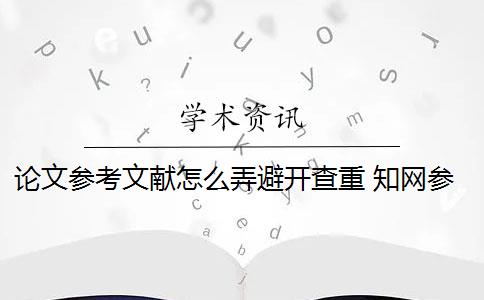 论文参考文献怎么弄避开查重 知网参考文献可以查重吗？