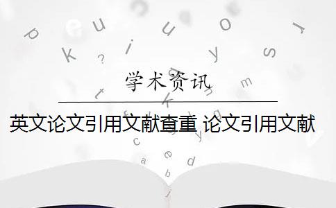 英文论文引用文献查重 论文引用文献会查重吗？