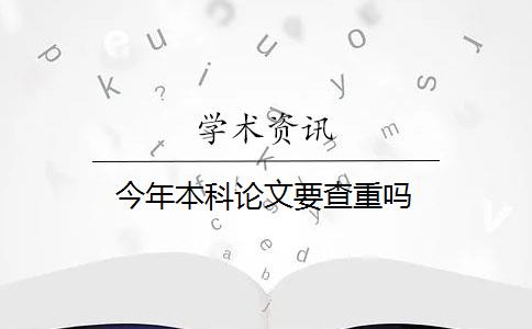 今年本科论文要查重吗