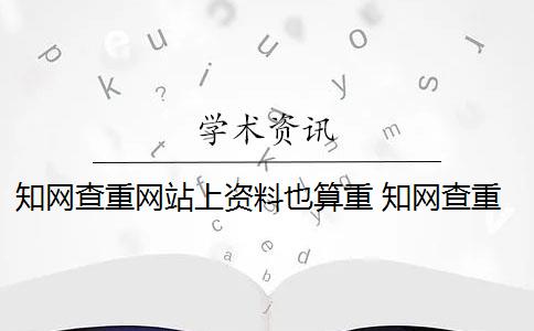 知网查重网站上资料也算重 知网查重是怎么回事？