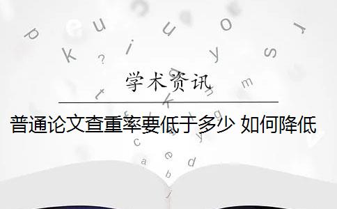 普通论文查重率要低于多少 如何降低论文查重率？