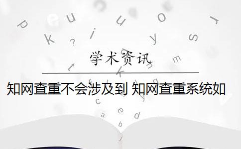 知网查重不会涉及到 知网查重系统如何识别论文涉嫌抄袭？