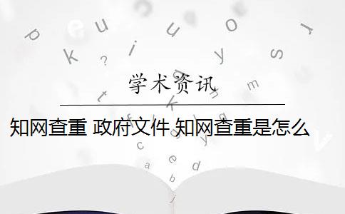 知网查重 政府文件 知网查重是怎么回事？