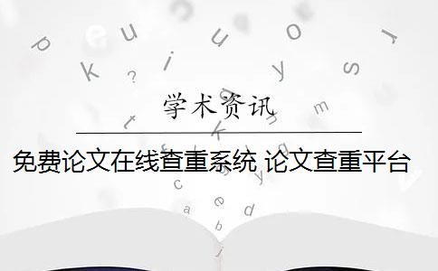 免费论文在线查重系统 论文查重平台哪个好？