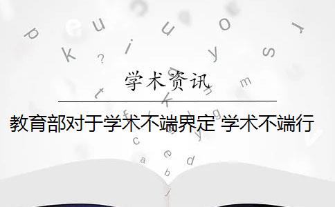 教育部对于学术不端界定 学术不端行为如何认定？