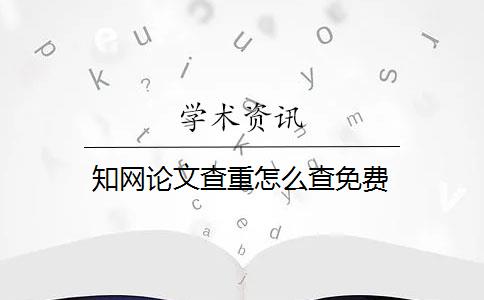 知网论文查重怎么查免费