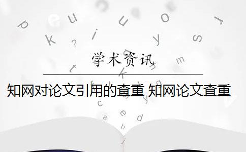 知网对论文引用的查重 知网论文查重是怎么回事？