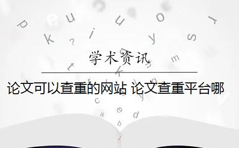 论文可以查重的网站 论文查重平台哪个好？