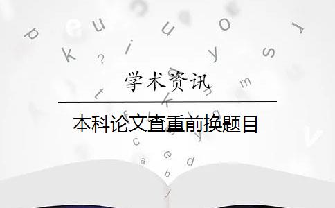 本科论文查重前换题目