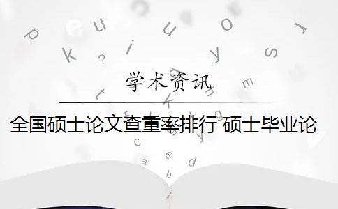 全国硕士论文查重率排行 硕士毕业论文查重率是多少？