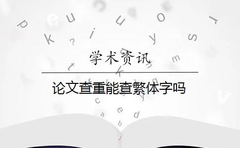 论文查重能查繁体字吗