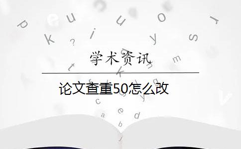 论文查重50怎么改