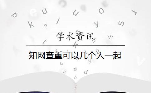 知网查重可以几个人一起