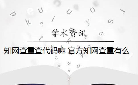 知网查重查代码嘛 官方知网查重有么？