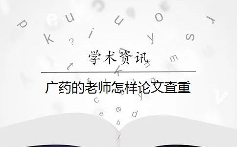 广药的老师怎样论文查重